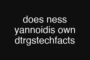 does ness yannoidis own dtrgstechfacts