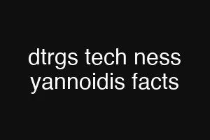 dtrgs tech ness yannoidis facts