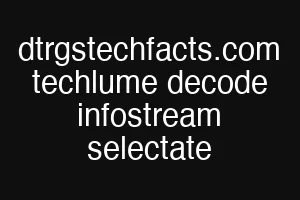 dtrgstechfacts.com techlume decode infostream selectate