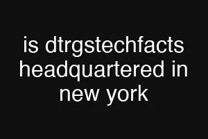 is dtrgstechfacts headquartered in new york