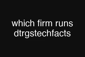 which firm runs dtrgstechfacts