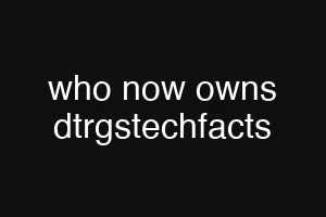 who now owns dtrgstechfacts